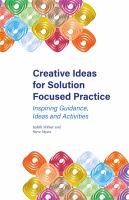Creative ideas for solution focused practice : inspiring guidance, ideas and activities /