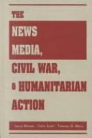 The news media, civil war, and humanitarian action /