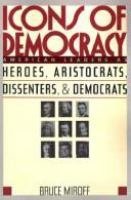 Icons of democracy : American leaders as heroes, aristocrats, dissenters, and democrats /
