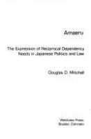 Amaeru : the expression of reciprocal dependency needs in Japanese politics and law /