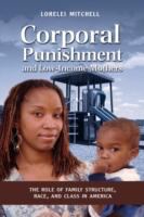 Corporal punishment and low-income mothers : the role of family structure, race, and class in America /