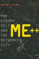 Me++ : the cyborg self and the networked city /