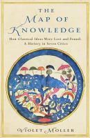 The map of knowledge : how classical ideas were lost and found : a history in seven cities /