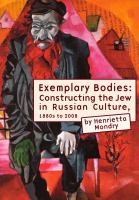 Exemplary Bodies : constructing the Jew in Russian culture, since the 1880s /