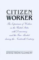 Citizen worker : the experience of workers in the United States with democracy and the free market during the nineteenth century /