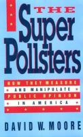 The superpollsters : how they measure and manipulate public opinion in America /