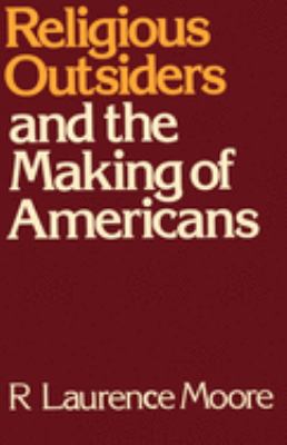 Religious outsiders and the making of Americans R. Laurence Moore.