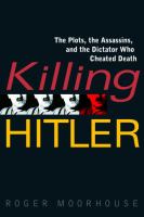 Killing Hitler : the plots, the assassins, and the dictator who cheated death /