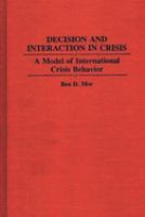 Decision and interaction in crisis : a model of international crisis behavior /