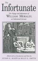 The infortunate : the voyage and adventures of William Moraley, an indentured servant /