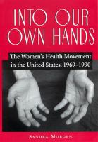 Into our own hands : the women's health movement in the United States, 1969-1990 /