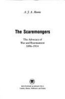 The scaremongers : the advocacy of war and rearmament 1896-1914 /