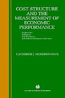 Cost structure and the measurement of economic performance : productivity, utilization, cost economics, and related performance indicators /