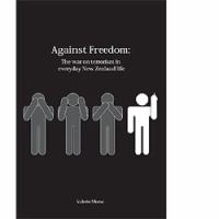 Against freedom : the war on terrorism in everyday New Zealand life /