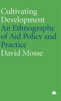 Cultivating development : an ethnography of aid policy and practice /