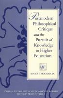 Postmodern philosophical critique and the pursuit of knowledge in higher education /