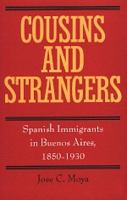Cousins and strangers : Spanish immigrants in Buenos Aires, 1850-1930 /
