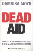 Dead aid : why aid is not working and how there is another way for Africa /