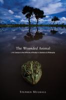 The wounded animal : J.M. Coetzee and the difficulty of reality in literature and philosophy /