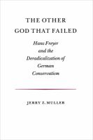 The other god that failed : Hans Freyer and the deradicalization of German conservatism /