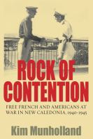 Rock of contention : Free French and Americans at war in New Caledonia, 1940-1945 /