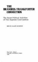 The Brandeis/Frankfurter connection : the secret political activities of two Supreme Court justices /