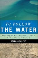 To follow the water : exploring the sea to discover climate : from the Gulf Stream to the blue beyond /