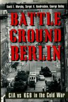 Battleground Berlin : CIA vs. KGB in the Cold War /
