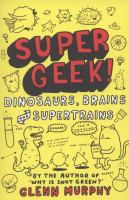Super geek! : dinosaurs, brains and supertrains /