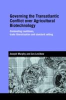 Governing the transatlantic conflict over agricultural biotechnology : contending coalitions, trade liberalisation and standard setting /