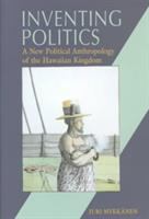 Inventing politics : a new political anthropology of the Hawaiian kingdom /