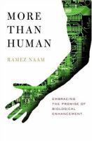 More than human : embracing the promise of biological enhancement /