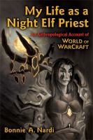 My life as a night elf priest an anthropological account of World of warcraft /