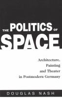The politics of space : architecture, painting, and theater in postmodern Germany /