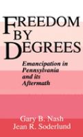 Freedom by degrees : emancipation in Pennsylvania and its aftermath /