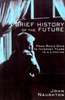 A brief history of the future : from radio days to internet years in a lifetime /