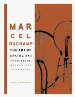 Marcel Duchamp : the art of making art in the age of mechanical reproduction /