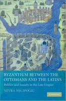 Byzantium between the Ottomans and the Latins politics and society in the late empire /