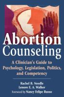 Abortion counseling a clinician's guide to psychology, legislation, politics, and competency /