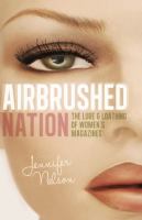 Airbrushed nation the lure & loathing of women's magazines /
