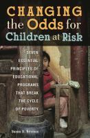 Changing the odds for children at risk : seven essential principles of educational programs that break the cycle of poverty /