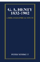 G.A. Henty, 1832-1902 : a bibliographical study of his British editions, with short accounts of his publishers, illustrators, and designers, and notes on production methods used for his books /