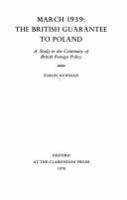 March 1939 : the British guarantee to Poland : a study in the continuity of British foreign policy /