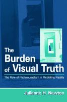 The burden of visual truth : the role of photojournalism in mediating reality /