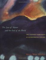 The love of nature and the end of the world : the unspoken dimensions of environmental concern /