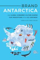 Brand Antarctica : How Global Consumer Culture Shapes Our Perceptions of the Ice Continent /
