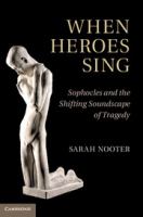 When heroes sing : Sophocles and the shifting soundscape of tragedy /