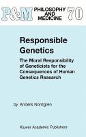 Responsible genetics : the moral responsibility of geneticists for the consequences of human genetics research /