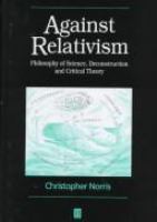 Against relativism : philosophy of science, deconstruction, and critical theory /