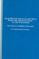 Arab-Muslim views of the West from the ninth century to the twentieth : the neglected bridge builders /